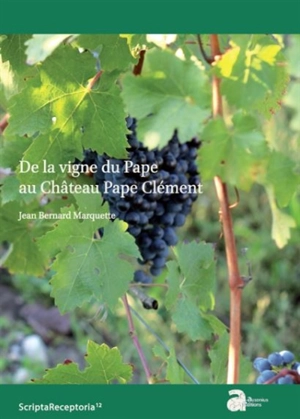 De la vigne du pape au Château Pape Clément - Jean-Bernard Marquette