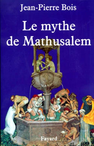 Le mythe de Mathusalem : vrais et faux centenaires de l'histoire - Jean-Pierre Bois