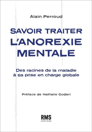 Savoir traiter l'anorexie mentale : des racines de la maladie à sa prise en charge globale - Alain Perroud