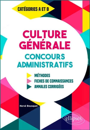 Culture générale, concours administratifs : méthodes, fiches de connaissances, annales corrigées : catégories A et B - Hervé Bousquet