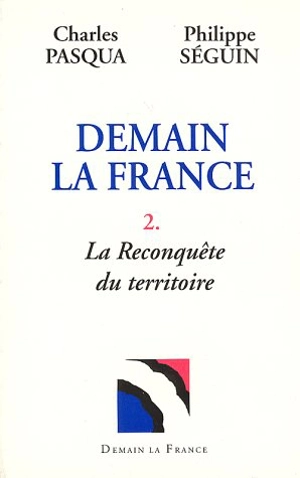 Demain la France. Vol. 2. La reconquête du territoire - Charles Pasqua