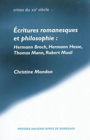 Ecritures romanesques et philosophie : Hermann Broch, Hermann Hesse, Thomas Mann, Robert Musil - Christine Mondon