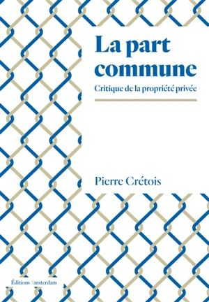 La part commune : critique de la propriété privée - Pierre Crétois