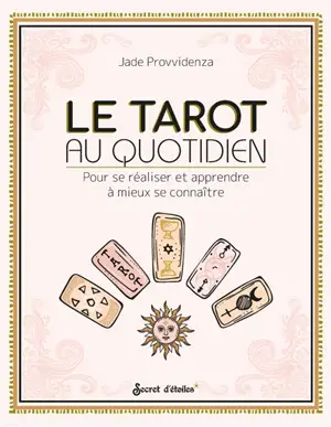 Le tarot au quotidien : pour se réaliser et apprendre à mieux se connaître - Jade Provvidenza