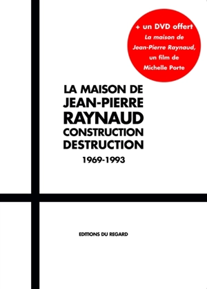 La maison de Jean-Pierre Raynaud : construction, déconstruction : 1969-1993 - Denyse Durand-Ruel