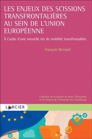 Les enjeux des scissions transfrontalières au sein de l'Union européenne : à l'aube d'une nouvelle ère de mobilité transfrontalière - François Bernard