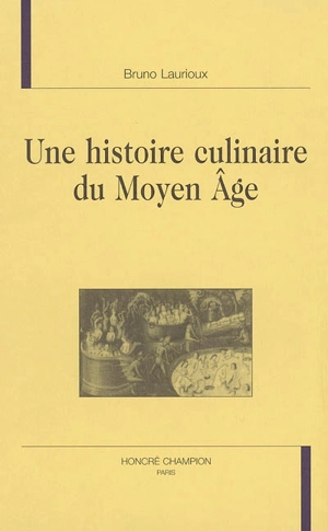 Une histoire culinaire du Moyen Age - Bruno Laurioux