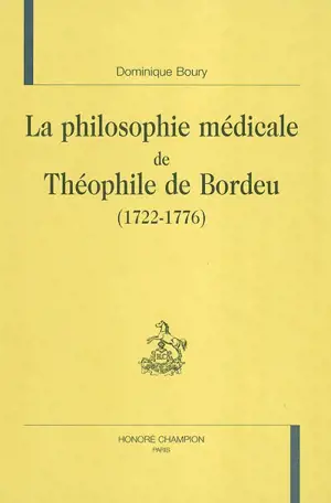 La philosophie médicale de Théophile de Bordeu (1722-1776) - Dominique Boury