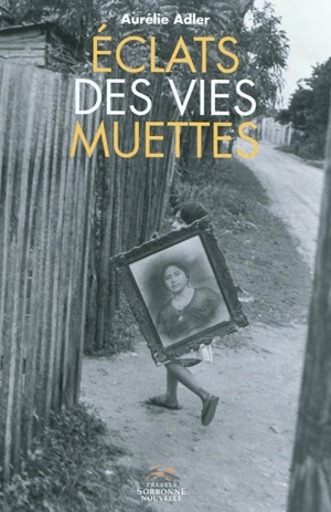 Eclats de vies muettes : figures du minuscule et du marginal dans les récits de vie d'Annie Ernaux, Pierre Michon, Pierre Bergounioux et François Bon - Aurélie Adler