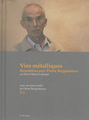 Vies métalliques, rencontres avec Pierre Bergounioux. Fer - Pierre Bergounioux