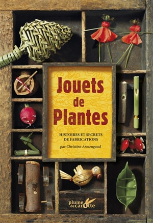 Jouets de plantes : histoire et secrets de fabrication - Christine Armengaud
