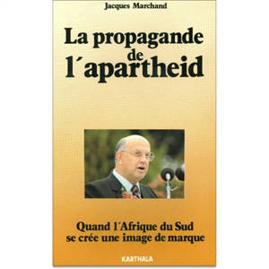 La propagande de l'apartheid : comment l'Afrique du Sud se crée une image de marque - Jacques Marchand