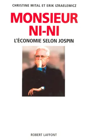 Monsieur ni-ni : l'économie selon Jospin - Christine Mital