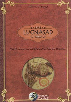 Lugnasad : rituels, recettes et traditions de la fête des Moissons - Mélanie Marquis