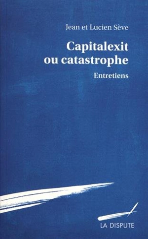 Capitalexit ou catastrophe : entretiens - Jean Sève