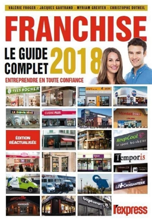 Franchise : le guide complet 2018 : pour entreprendre en toute confiance