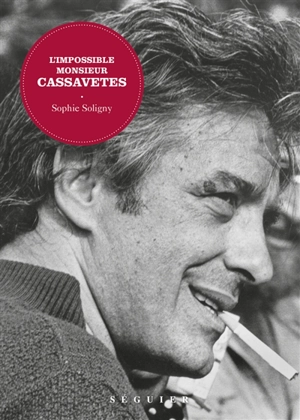 L'impossible monsieur Cassavetes - Sophie Soligny