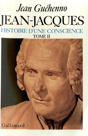 Jean-Jacques : histoire d'une conscience. Vol. 2. Grandeur et misère d'un esprit - Jean Guéhenno