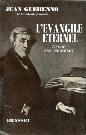 L'évangile éternel : étude sur Michelet - Jean Guéhenno