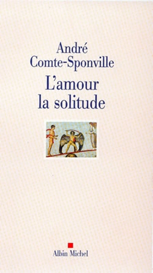 L'amour, la solitude : entretiens avec Patrick Vighetti, Judith Brouste, Charles Juliet - André Comte-Sponville