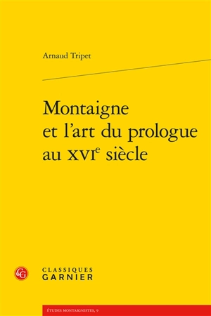 Montaigne et l'art du prologue au XVIe siècle - Arnaud Tripet