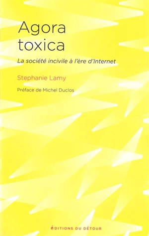 Agora toxica : la société incivile à l'ère d'Internet - Stephanie Lamy