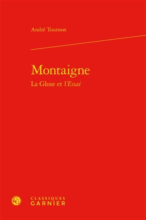 Montaigne : la glose et l'essai - André Tournon