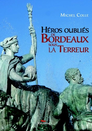 Héros oubliés de Bordeaux sous la Terreur - Michel Colle