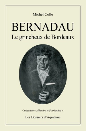 Pierre Bernadau : le grincheux de Bordeaux - Michel Colle