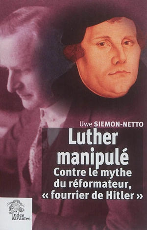 Luther manipulé : contre le mythe du réformateur, fourrier de Hitler - Uwe Siemon-Netto