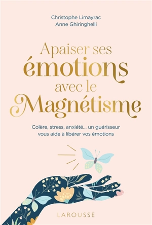 Apaiser ses émotions avec le magnétisme : colère, stress, anxiété... un guérisseur vous aide à libérer vos émotions - Christophe Limayrac