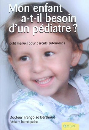 Mon enfant a-t-il besoin d'un pédiatre ? : petit manuel pour parents autonomes - Françoise Berthoud