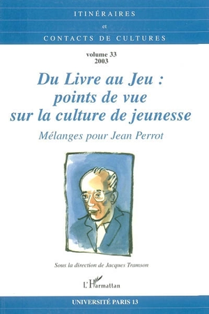 Itinéraires et contact de cultures, n° 33. Du livre au jeu : points de vue sur la culture de jeunesse : mélanges pour Jean Perrot