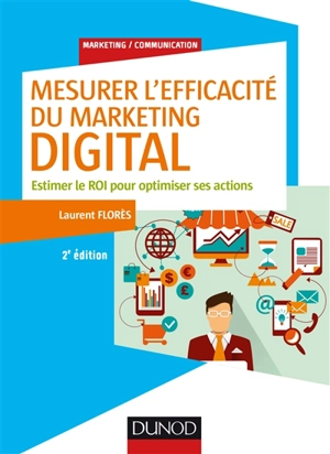 Mesurer l'efficacité du marketing digital : estimer le ROI pour optimiser ses actions - Laurent Florès