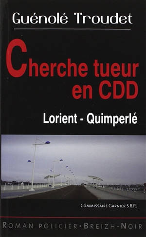 Les enquêtes du commissaire Loïc Garnier. Cherche tueur en CDD : Lorient-Quimperlé - Guénolé Troudet