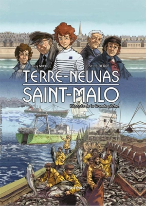 Terre-Neuvas Saint-Malo : l'épopée de la grande pêche - Eric Le Berre