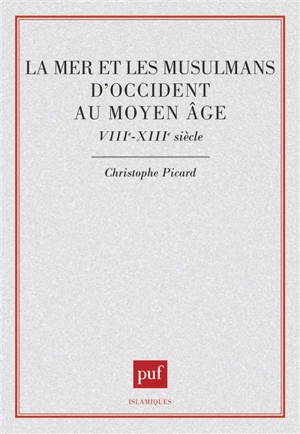 La mer et les musulmans d'Occident au Moyen Age : VIIIe-XIIIe siècle - Christophe Picard
