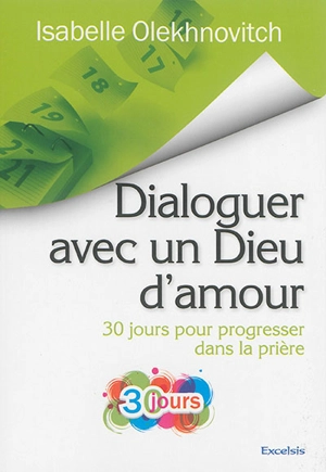 Dialoguer avec un Dieu d'amour : 30 jours pour progresser dans la prière - Isabelle Olekhnovitch