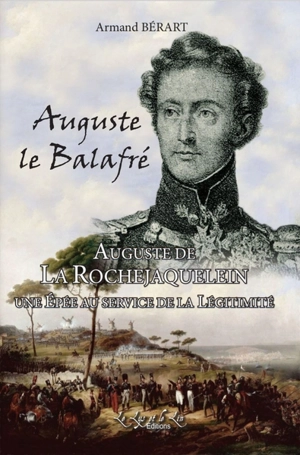 Auguste le Balafré : Auguste de La Rochejaquelein : une épée au service de la légitimité - Armand Bérart