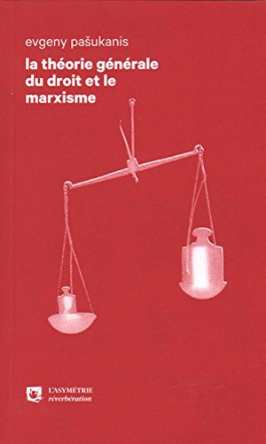 La théorie générale du droit et le marxisme : 1924 - Evgueni Bronislavovitch Pachoukanis