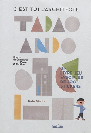 C'est toi l'architecte, Tadao Ando : un livre-jeu avec plus de 200 stickers - Gaia Stella