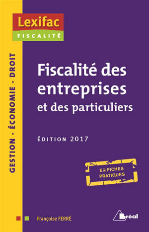 Fiscalité des entreprises et des particuliers : en fiches pratiques : 2017 - Françoise Ferré