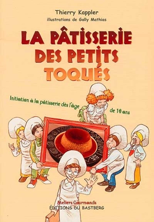 La pâtisserie des petits toqués - Thierry Kappler