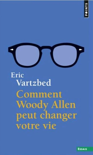 Comment Woody Allen peut changer votre vie - Eric Vartzbed