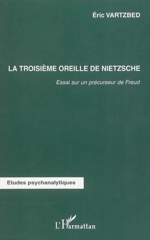 La troisième oreille de Nietzsche : essai sur un précurseur de Freud - Eric Vartzbed