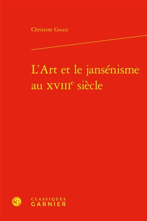 L'art et le jansénisme au XVIIIe siècle - Christine Gouzi