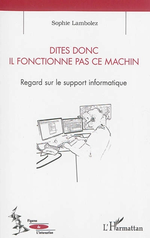 Dites donc, il fonctionne pas ce machin : regard sur le support informatique - Sophie Lambolez