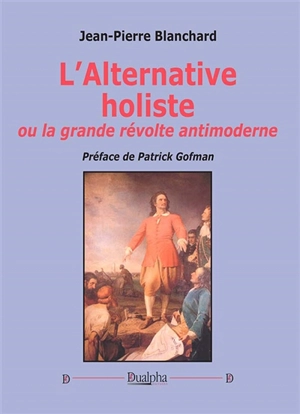 L'alternative holiste ou La grande révolution antimoderne - Jean-Pierre Blanchard