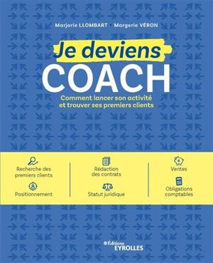 Je deviens coach : comment lancer son activité et trouver ses premiers clients : recherche des premiers clients, rédaction des contrats, ventes, positionnement, statut juridique, obligations comptables - Marjorie Llombart