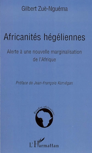 Africanités hégéliennes : alerte à une nouvelle marginalisation de l'Afrique - Gilbert Zuè-Nguéma